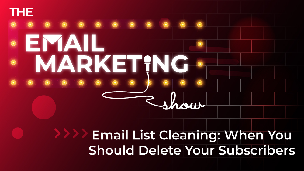 Email List Cleaning: When You Should Delete Your Subscribers