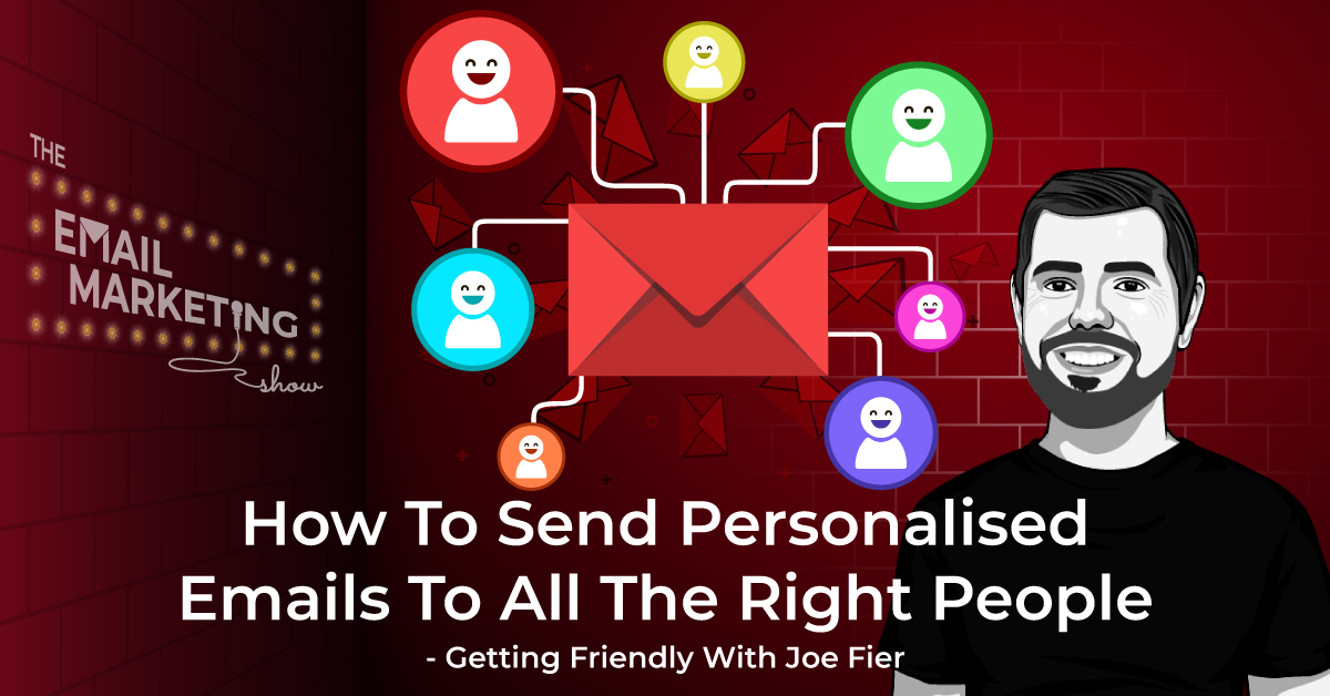 How To Send Personalised Email To All The Right People - Getting Friendly With Joe Fier