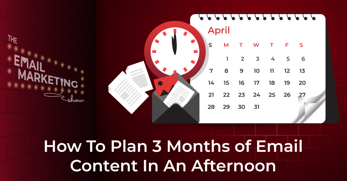How To Plan 3 Months Of Email Content In An Afternoon