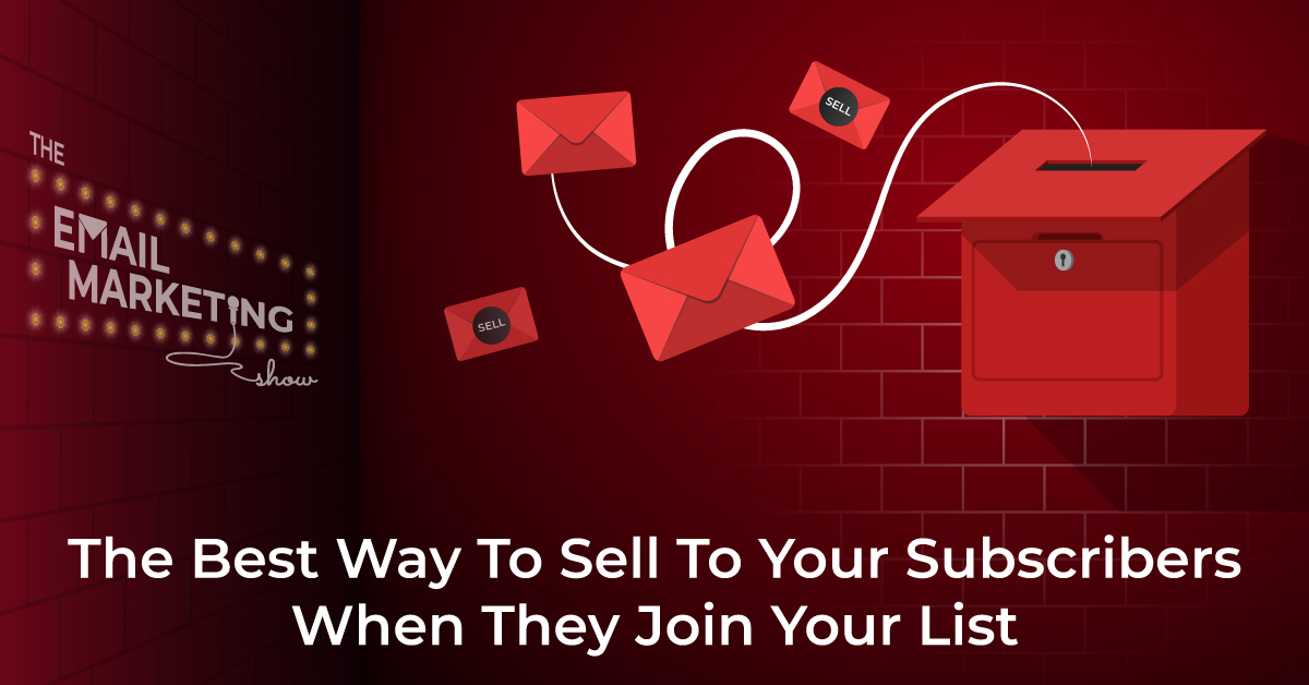 The Best Way To Sell To Your Subscribers When They Join Your List