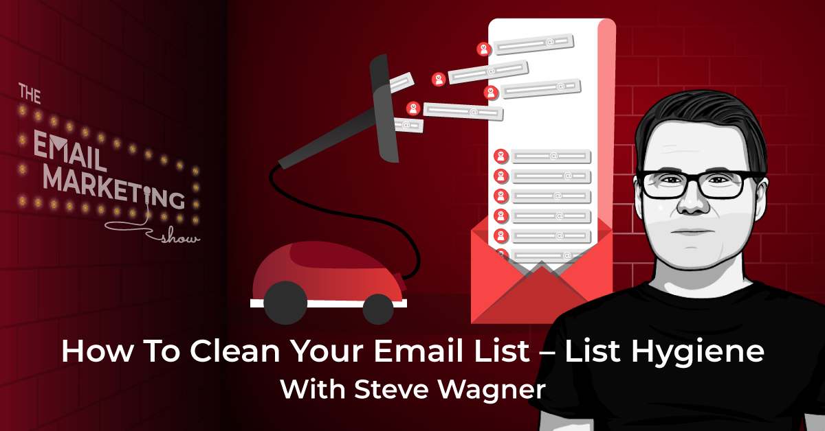 How To Clean Your Email List – List Hygiene With Steve Wagner