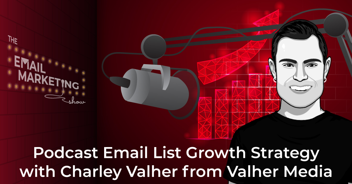 Podcast Email List Growth Strategy with Charley Valher from Valher Media