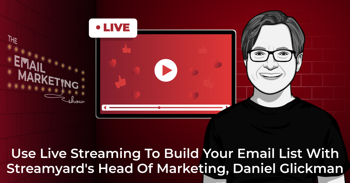 Use Live Streaming To Build Your Email List With StreamYard's Head Of Marketing, Daniel Glickman