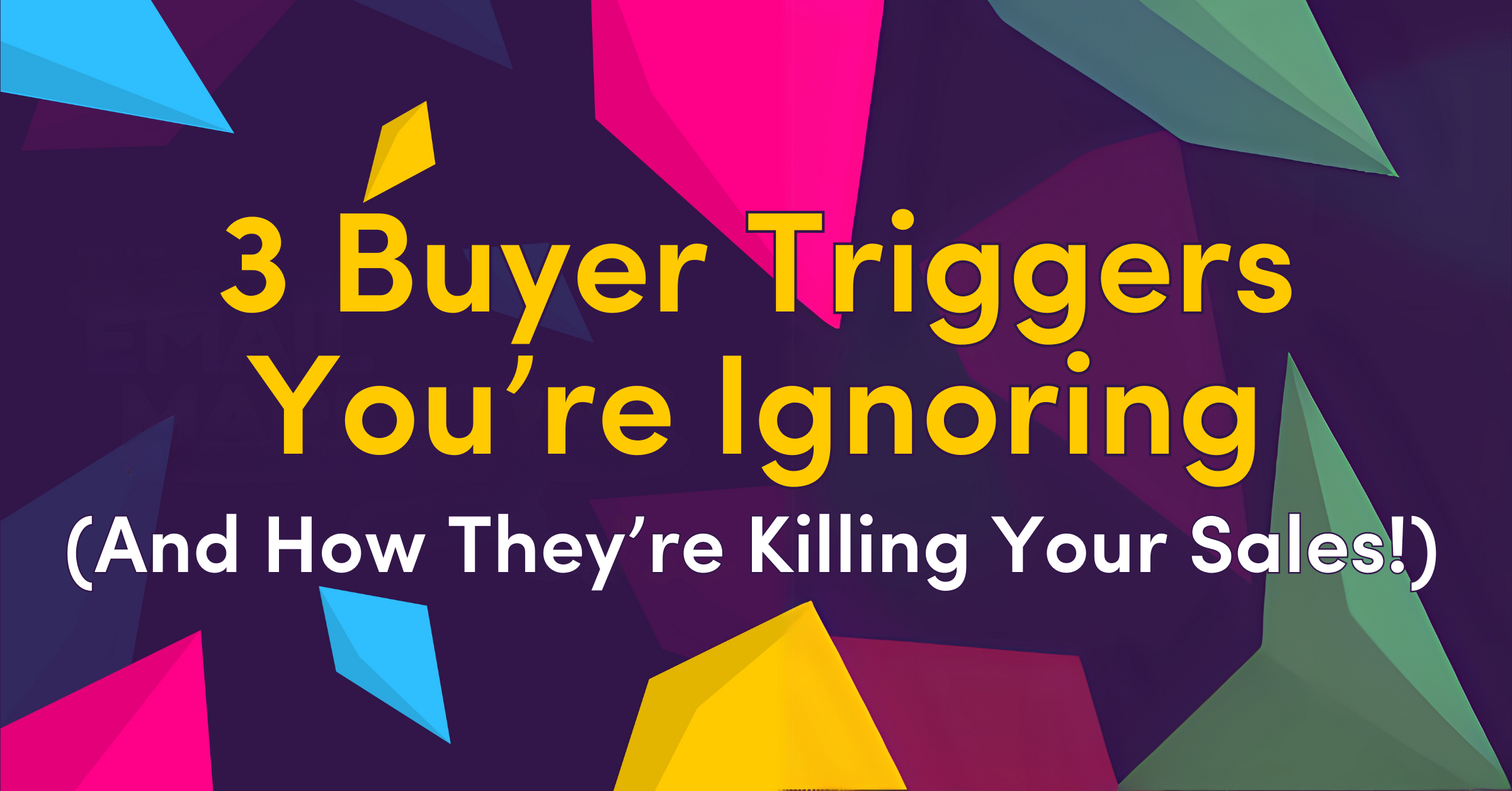 3 Buyer Triggers You’re Ignoring (And How They’re Killing Your Sales!)